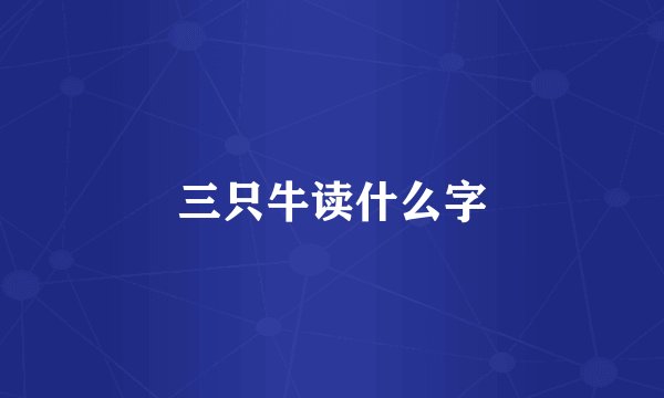 三只牛读什么字