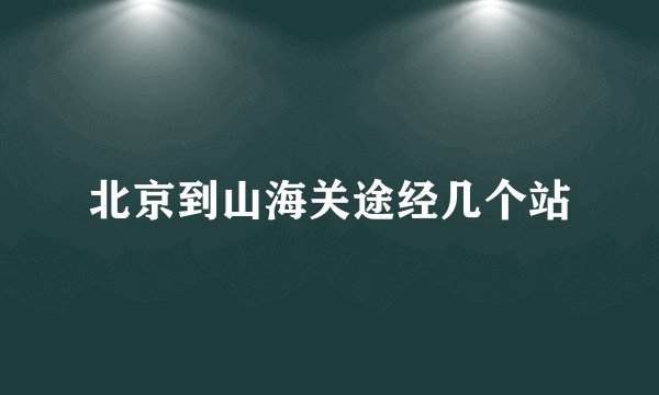 北京到山海关途经几个站