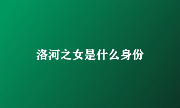 洛河之女是什么身份
