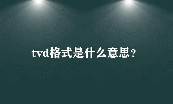 tvd格式是什么意思？