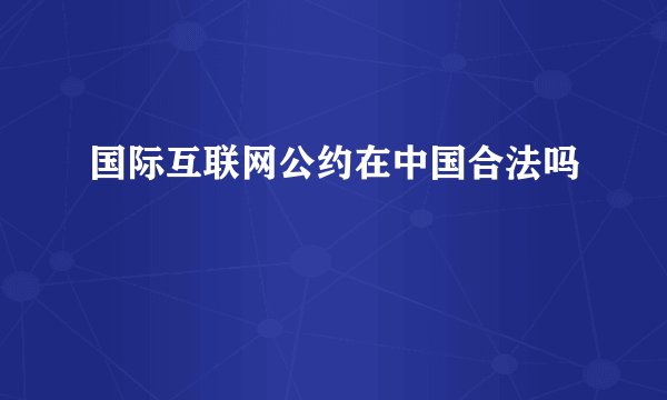 国际互联网公约在中国合法吗