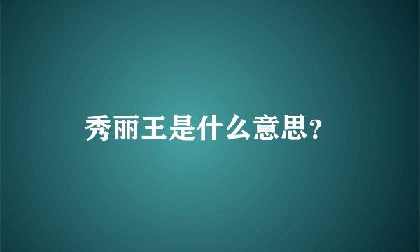 秀丽王是什么意思？