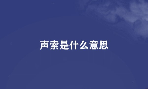 声索是什么意思