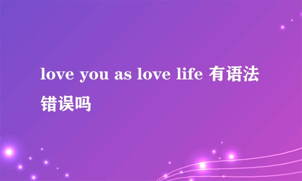 love you as love life 有语法错误吗