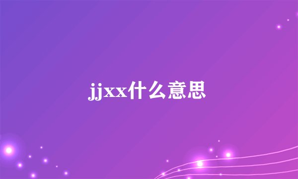 jjxx什么意思