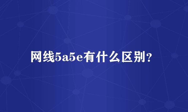 网线5a5e有什么区别？