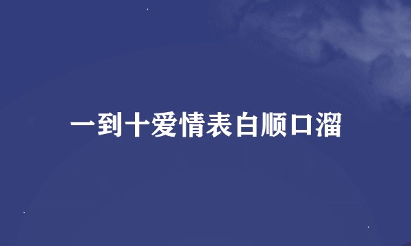 一到十爱情表白顺口溜