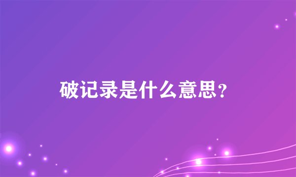 破记录是什么意思？