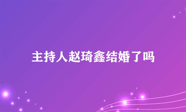 主持人赵琦鑫结婚了吗