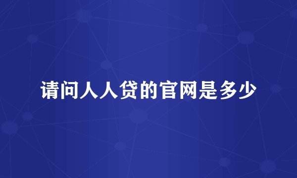 请问人人贷的官网是多少