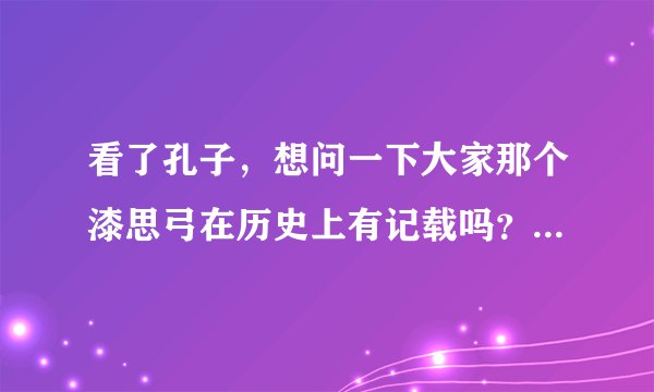 看了孔子，想问一下大家那个漆思弓在历史上有记载吗？如果有，能给个原典连接看看吗？