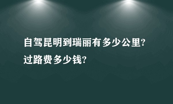 自驾昆明到瑞丽有多少公里?过路费多少钱?