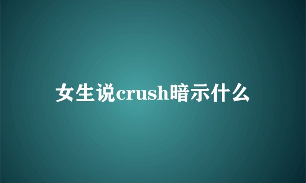 女生说crush暗示什么