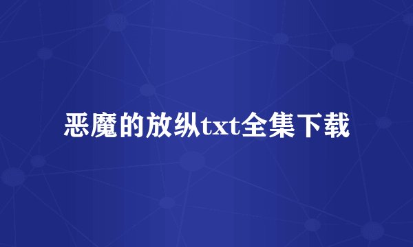 恶魔的放纵txt全集下载