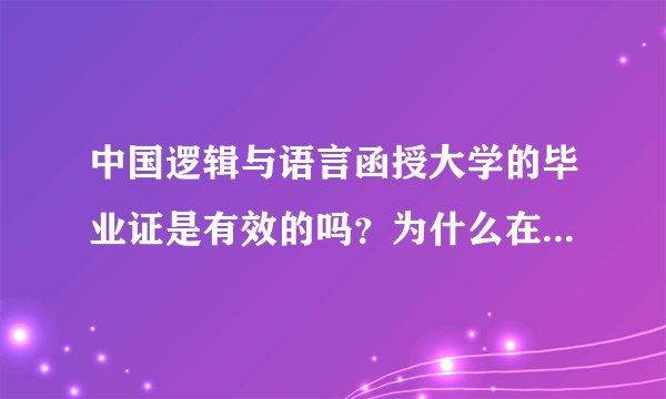 中国逻辑与语言函授大学的毕业证是有效的吗？为什么在学信网查不到？
