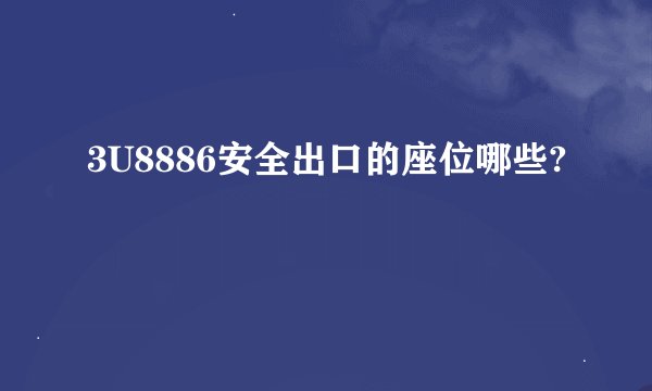 3U8886安全出口的座位哪些?