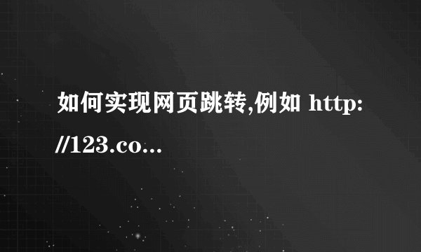 如何实现网页跳转,例如 http://123.com/go?=www.1234.com  这个网址跳转到 www.1234.com