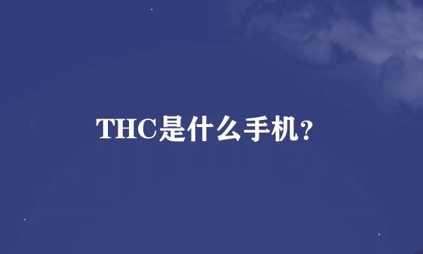 THC是什么手机？