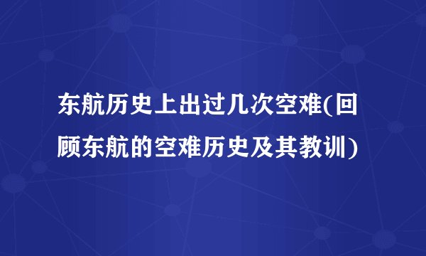 东航历史上出过几次空难(回顾东航的空难历史及其教训)