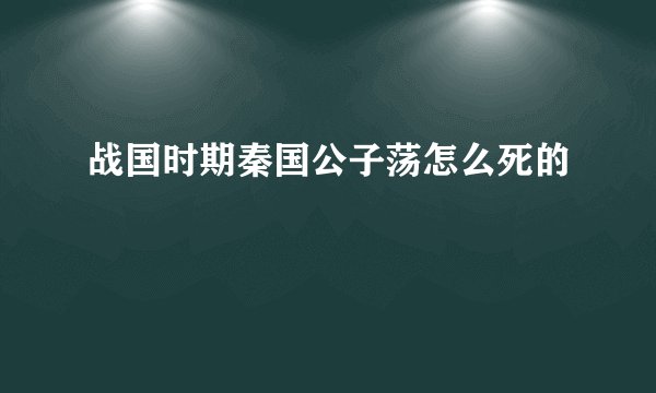 战国时期秦国公子荡怎么死的