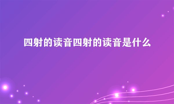 四射的读音四射的读音是什么