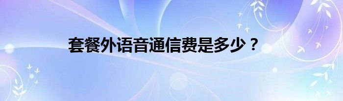 套餐外语音通信费是多少