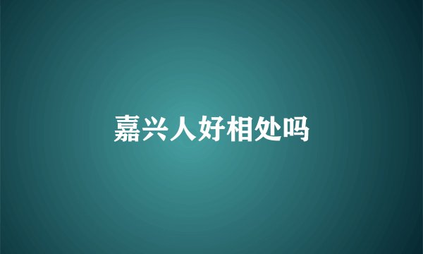 嘉兴人好相处吗