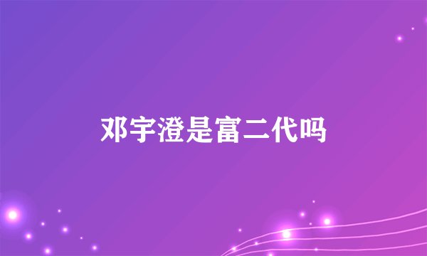 邓宇澄是富二代吗
