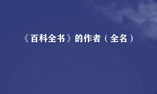 《百科全书》的作者（全名）