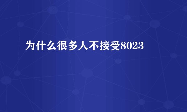 为什么很多人不接受8023