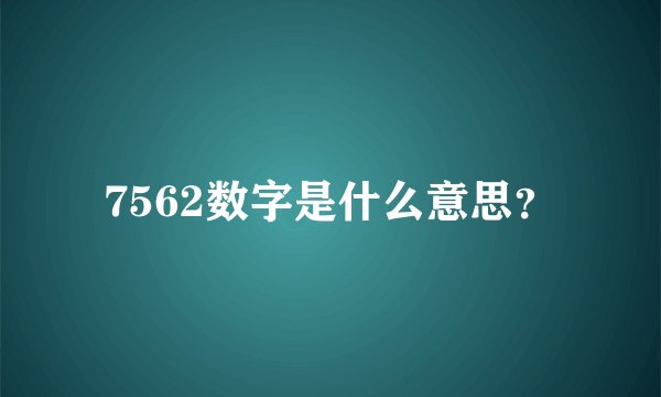 7562数字是什么意思？
