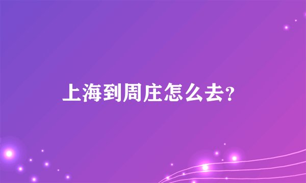 上海到周庄怎么去？