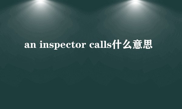 an inspector calls什么意思