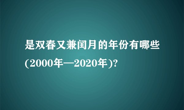 是双春又兼闰月的年份有哪些(2000年—2020年)?
