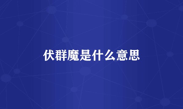 伏群魔是什么意思