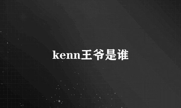 kenn王爷是谁