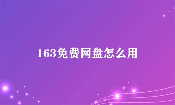 163免费网盘怎么用