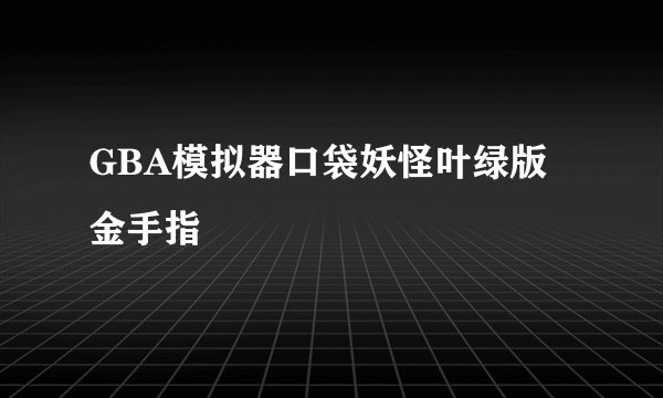 GBA模拟器口袋妖怪叶绿版金手指