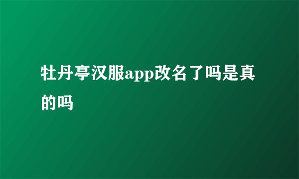 牡丹亭汉服app改名了吗是真的吗