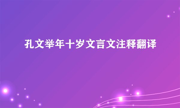 孔文举年十岁文言文注释翻译