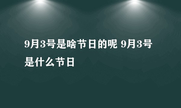 9月3号是啥节日的呢 9月3号是什么节日