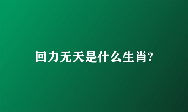 回力无天是什么生肖?