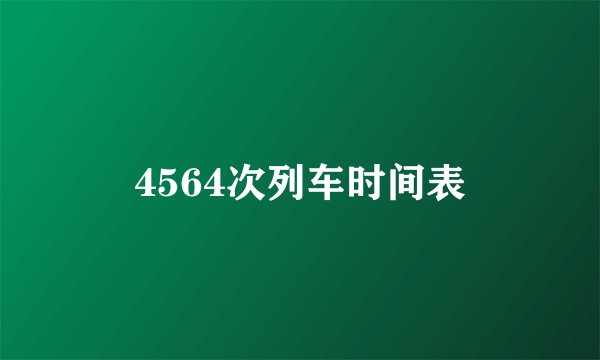 4564次列车时间表