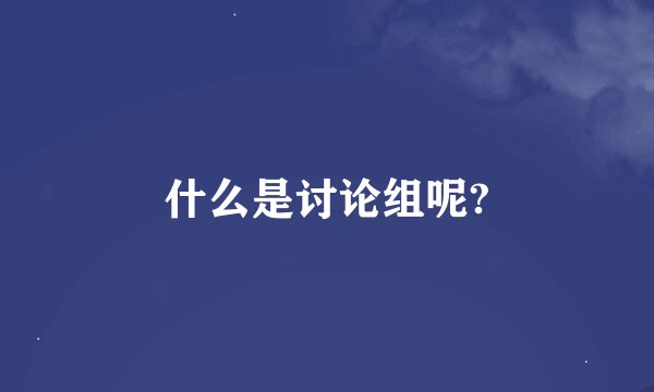 什么是讨论组呢?