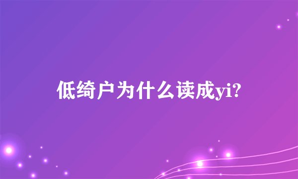 低绮户为什么读成yi?